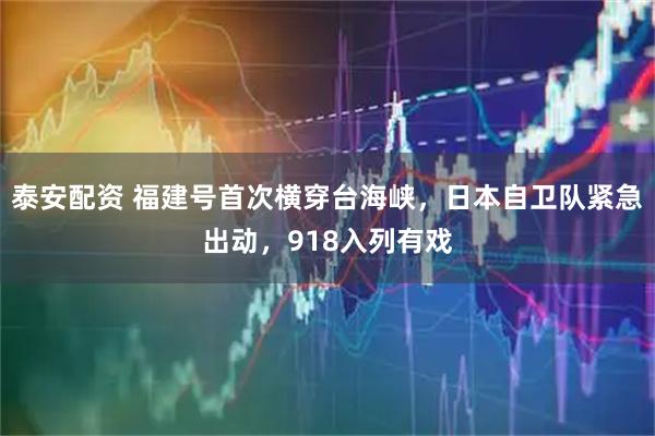 泰安配资 福建号首次横穿台海峡，日本自卫队紧急出动，918入列有戏